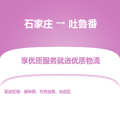 石家莊到吐魯番物流公司-石家莊物流到吐魯番專線（市縣鎮-均可派送）